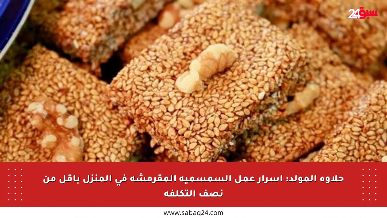 حلاوة المولد: أسرار عمل السمسمية المقرمشة في المنزل بأقل من نصف التكلفة